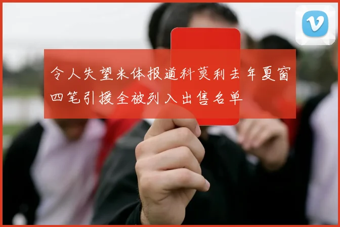 令人失望米体报道科莫利去年夏窗四笔引援全被列入出售名单