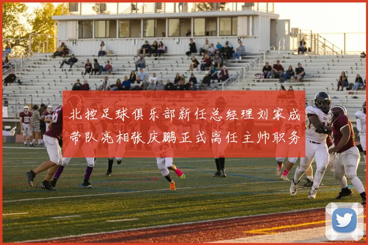北控足球俱乐部新任总经理刘家成带队亮相张庆鹏正式离任主帅职务